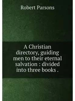 A Christian directory, guiding men to