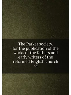 The Parker society. for the publication of the works