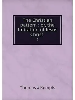 The Christian pattern or, the Imita