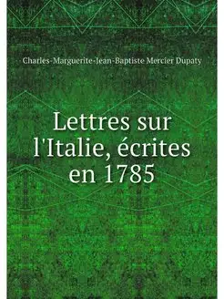 Lettres sur l'Italie, ecrites en 1785