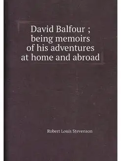 David Balfour being memoirs of his adventures at h