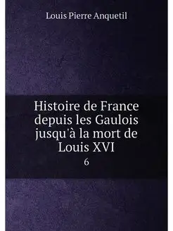 Histoire de France depuis les Gaulois jusqu'à la mor