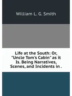 Life at the South Or, "Uncle Tom's C