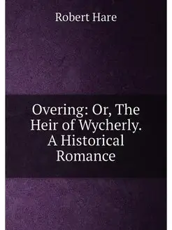 Overing Or, The Heir of Wycherly. A Historical Romance