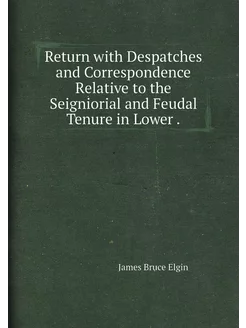 Return with Despatches and Correspondence Relative t