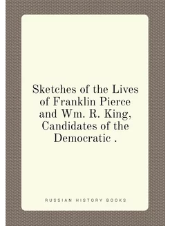 Sketches of the Lives of Franklin Pierce and Wm. R