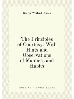 The Principles of Courtesy With Hints and Observati