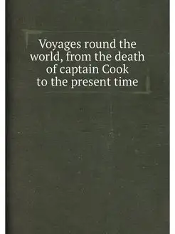 Voyages round the world, from the death of captain C