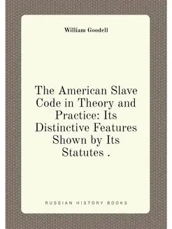 The American Slave Code in Theory and Practice Its