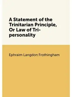 A Statement of the Trinitarian Principle, Or Law of