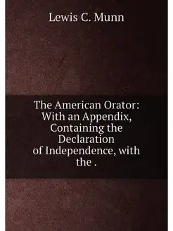 The American Orator With an Appendix, Containing th