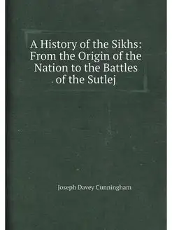 A History of the Sikhs From the Origin of the Natio