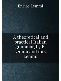 A theoretical and practical Italian grammar, by E. L