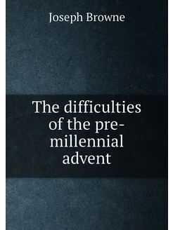 The difficulties of the pre-millennial advent