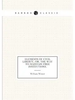 Elements of Civil Liberty, Or, The Way to Maintain F