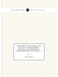 Elements of Physics Or, Natural Philosophy, General