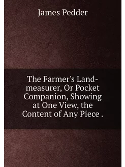 The Farmer's Land-measurer, Or Pocket Companion, Sho