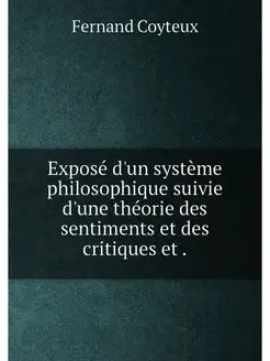 Exposé d'un système philosophique suivie d'une théor