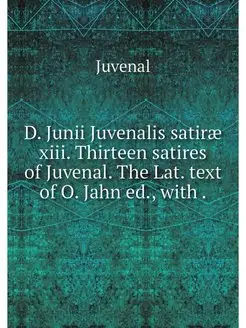 D. Junii Juvenalis satirae xiii. Thir