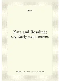 Kate and Rosalind or, Early experiences