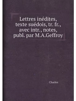 Lettres inédites, texte suédois, tr. fr, avec intr