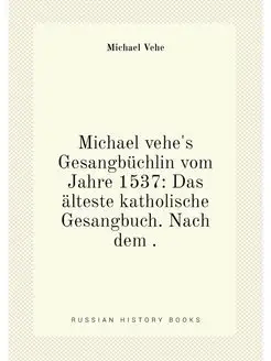 Michael vehe's Gesangbüchlin vom Jahre 1537 Das ält