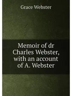 Memoir of dr Charles Webster, with an account of A