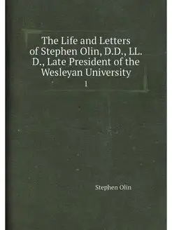 The Life and Letters of Stephen Olin, D.D, LL.D, L