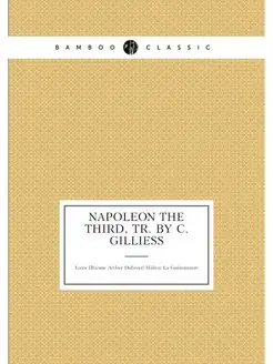 Napoleon the third, tr. by C. Gilliess