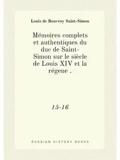 Mémoires complets et authentiques du duc de Saint-Si