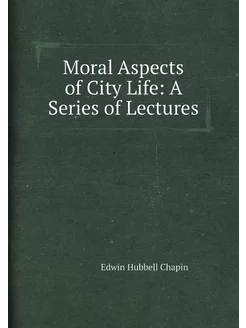 Moral Aspects of City Life A Series of Lectures