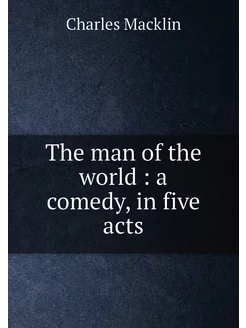 The man of the world a comedy, in five acts