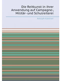 Die Reitkunst in ihrer Anwendung auf Campagne-, Mili