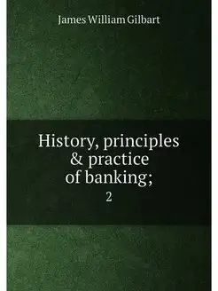 History, principles & practice of banking . 2