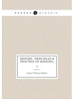 History, principles & practice of banking . 1