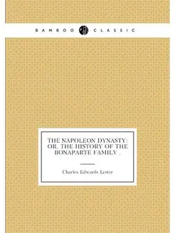 The Napoleon Dynasty Or, The History