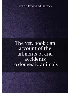 The vet. book an account of the ailments of and ac