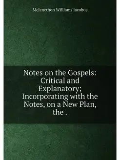 Notes on the Gospels Critical and Explanatory Inco