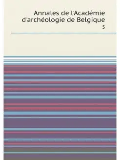 Annales de l'Académie d'archéologie de Belgique. 5