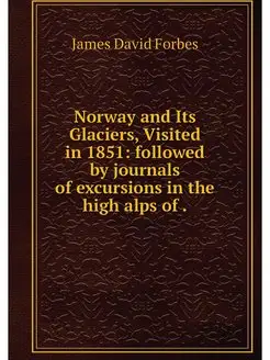 Norway and Its Glaciers, Visited in 1