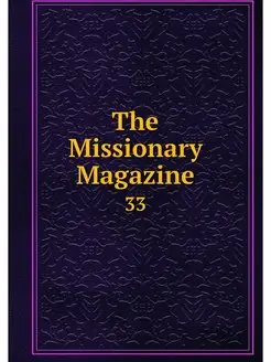 The Missionary Magazine. 33