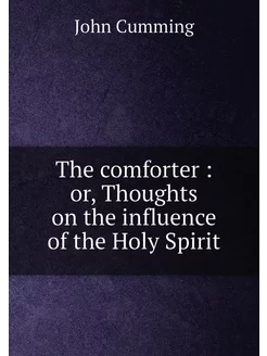 The comforter or, Thoughts on the influence of the