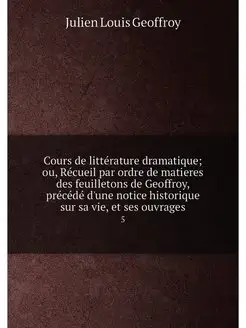 Cours de littérature dramatique ou, Récueil par ord