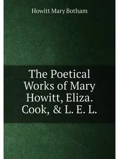 The Poetical Works of Mary Howitt, Eliza. Cook, & L