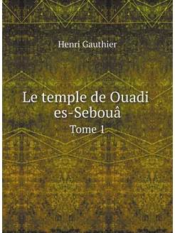 Le temple de Ouadi es-Sebouâ. Tome 1