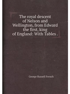 The royal descent of Nelson and Wellington, from Edw