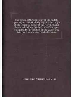 The power of the pope during the middle ages or, An