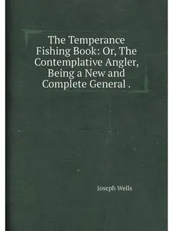 The Temperance Fishing Book Or, The Contemplative A