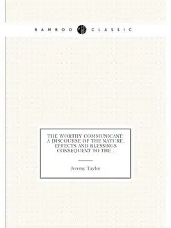 The Worthy Communicant A Discourse of the Nature, E