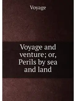 Voyage and venture or, Perils by sea and land